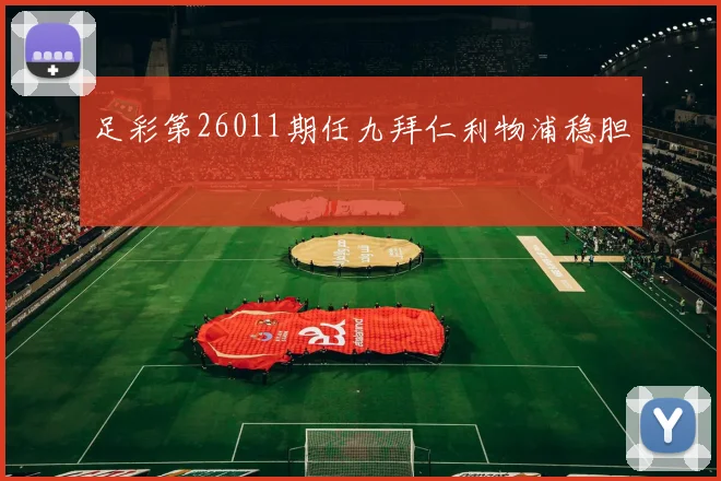 足彩第26011期任九拜仁利物浦稳胆